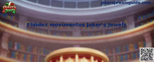 Fluidez movimientos Joker's Jewels